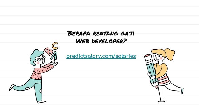 predictsalary.com/salaries
Berapa rentang gaji
Web developer?
