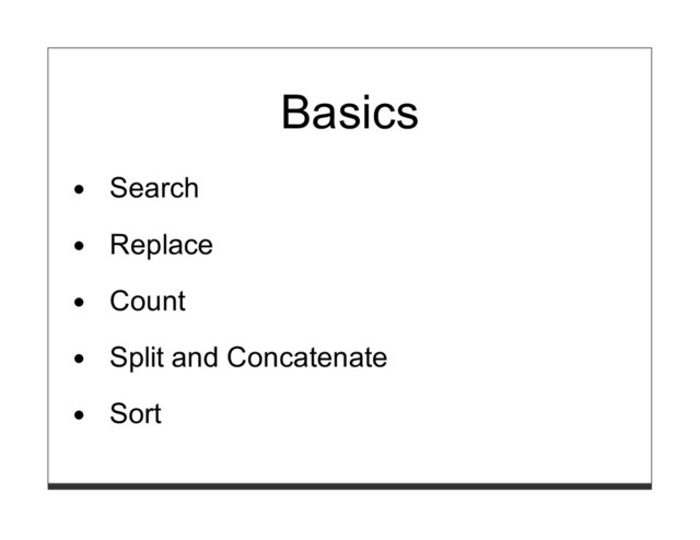 Basics
Search
Replace
Count
Split and Concatenate
Sort
