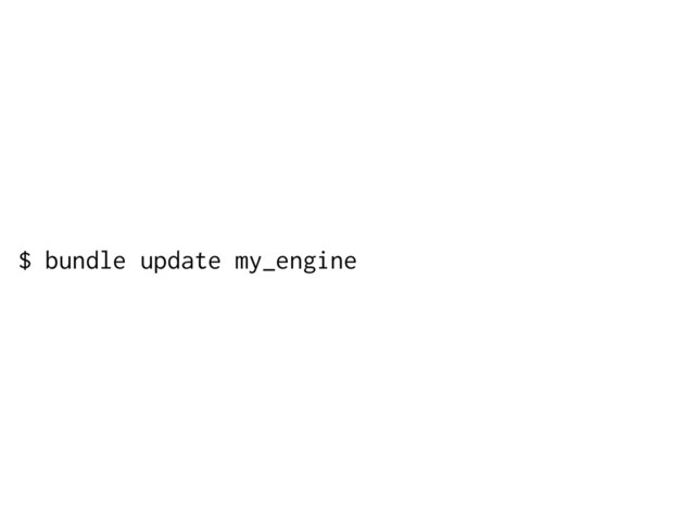 $ bundle update my_engine
