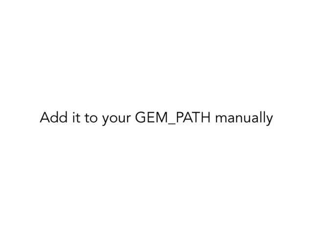 Add it to your GEM_PATH manually
