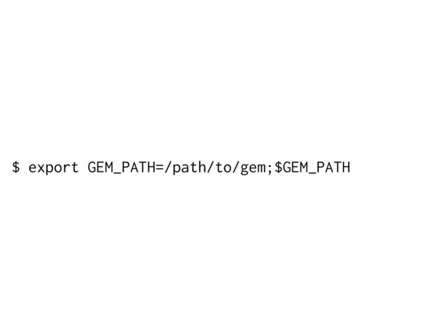 $ export GEM_PATH=/path/to/gem;$GEM_PATH
