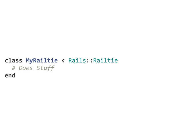 class  MyRailtie  <  Rails::Railtie
    #  Does  Stuff
end
