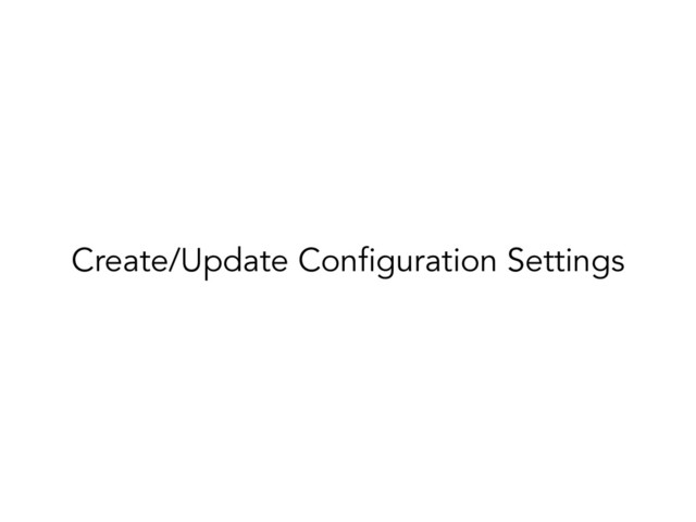Create/Update Configuration Settings
