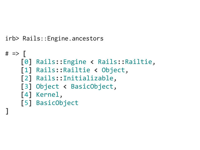 irb> Rails::Engine.ancestors
# => [
        [0]  Rails::Engine  <  Rails::Railtie,
        [1]  Rails::Railtie  <  Object,
        [2]  Rails::Initializable,
        [3]  Object  <  BasicObject,
        [4]  Kernel,
        [5]  BasicObject
]
