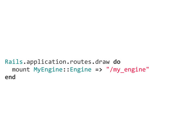 Rails.application.routes.draw  do
    mount  MyEngine::Engine  =>  "/my_engine"
end
