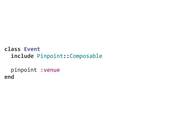 class  Event
    include  Pinpoint::Composable
    pinpoint  :venue
end

