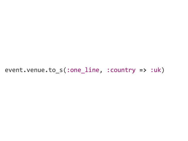 event.venue.to_s(:one_line,  :country  =>  :uk)
