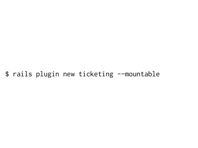 $ rails plugin new ticketing --mountable
