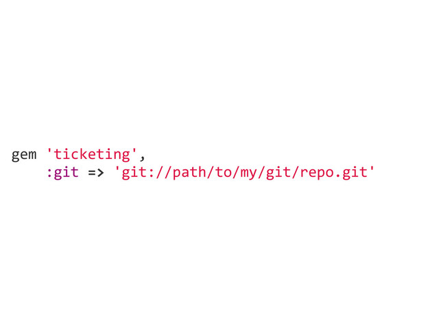 gem  'ticketing',
        :git  =>  'git://path/to/my/git/repo.git'
