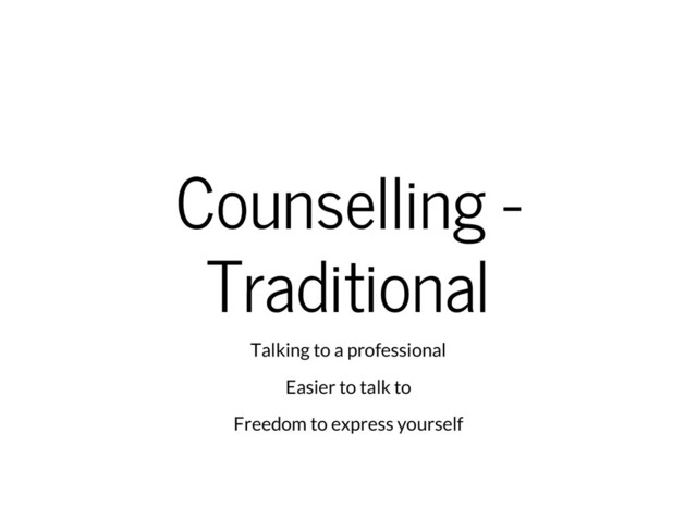 Counselling -
Traditional
Talking to a professional
Easier to talk to
Freedom to express yourself
