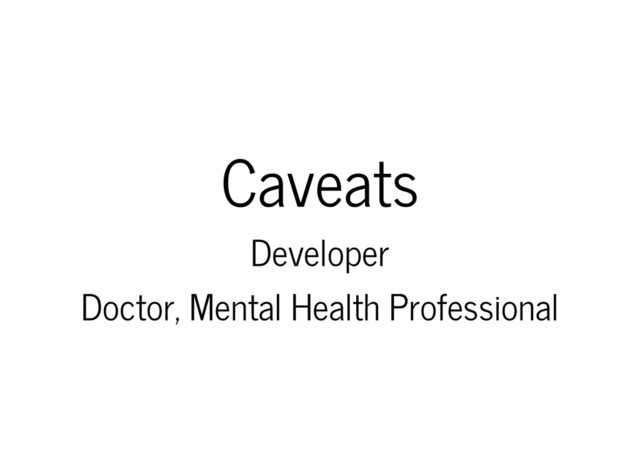 Caveats
Developer
Doctor, Mental Health Professional
