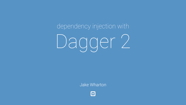 dependency injection with
Dagger 2
Jake Wharton
