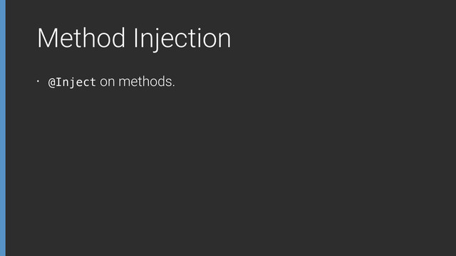 Method Injection
• @Inject on methods.

