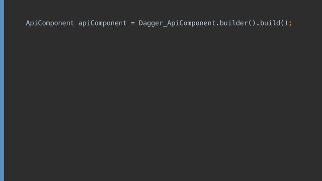 ApiComponent apiComponent = Dagger_ApiComponent. builder().build();
