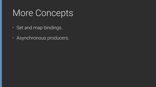 More Concepts
• Set and map bindings.
• Asynchronous producers.
