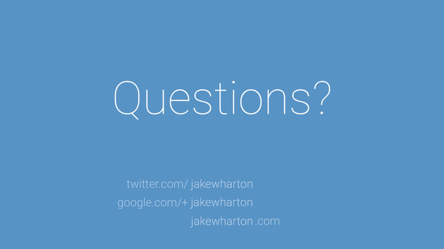 Questions?
jakewharton
jakewharton
jakewharton
twitter.com/
google.com/+
.com
