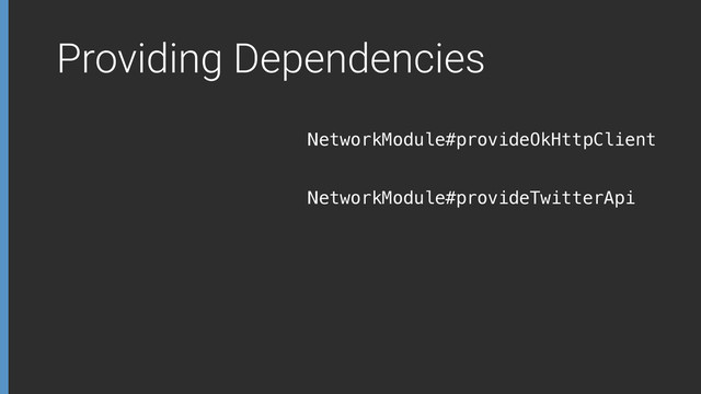 Providing Dependencies
NetworkModule#provideOkHttpClient
NetworkModule#provideTwitterApi
