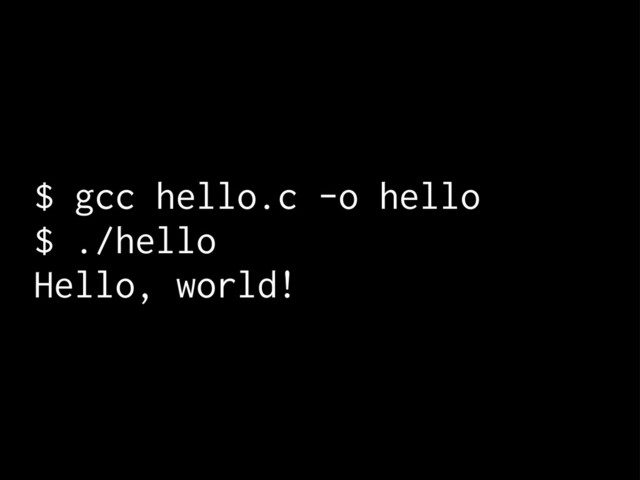 $ gcc hello.c -o hello
$ ./hello
Hello, world!
