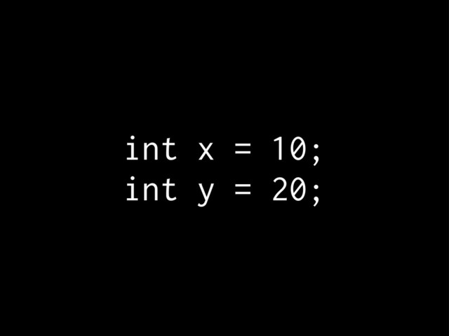 int x = 10;
int y = 20;
