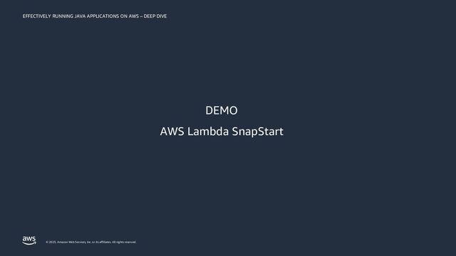 EFFECTIVELY RUNNING JAVA APPLICATIONS ON AWS – DEEP DIVE
© 2023, Amazon Web Services, Inc. or its affiliates. All rights reserved.
DEMO
AWS Lambda SnapStart
