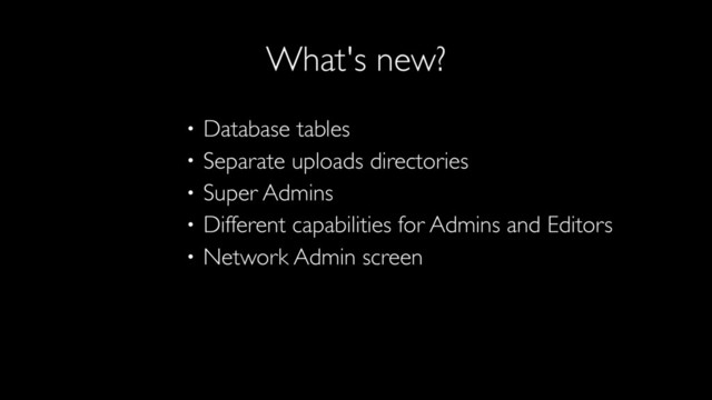 • Database tables
• Separate uploads directories
• Super Admins
• Different capabilities for Admins and Editors
• Network Admin screen
What's new?
