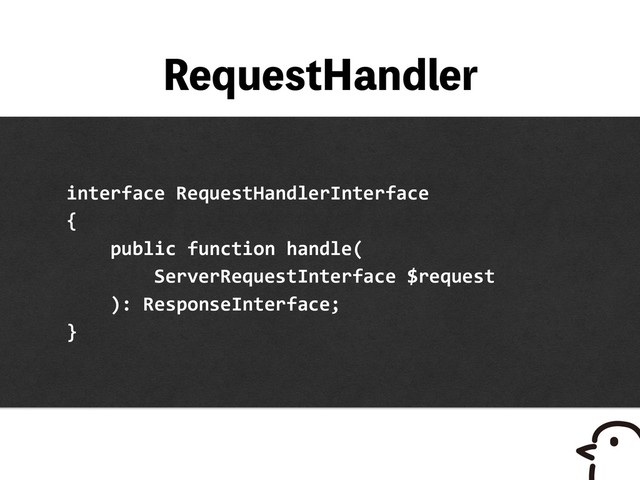 3FRVFTU)BOEMFS
interface RequestHandlerInterface
{
public function handle(
ServerRequestInterface $request
): ResponseInterface;
}

