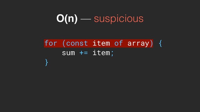 for (const item of array) {
sum += item;
}
O(n) — suspicious
