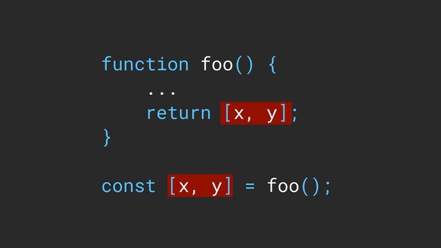 function foo() {
...
return [x, y];
}
const [x, y] = foo();
