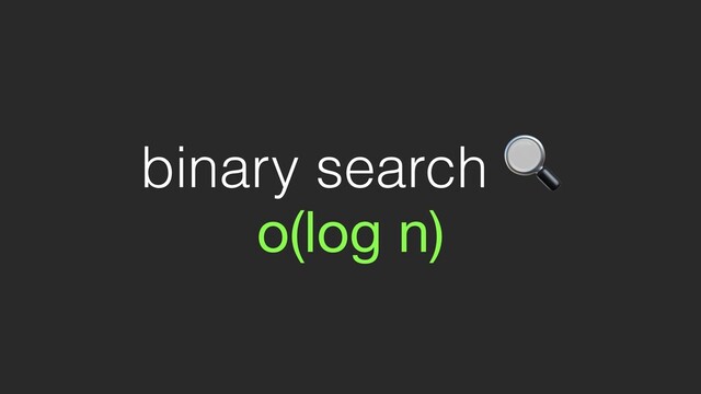 binary search 
o(log n)

