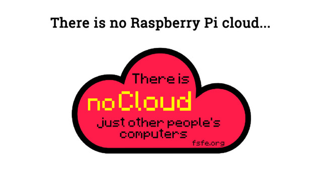 There is no Raspberry Pi cloud...
