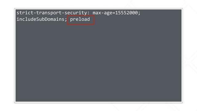 strict-transport-security: max-age=15552000;
includeSubDomains; preload

