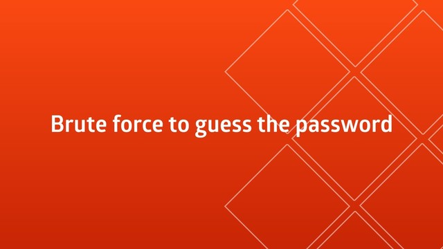 Brute force to guess the password
