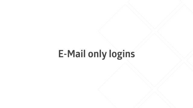E-Mail only logins
