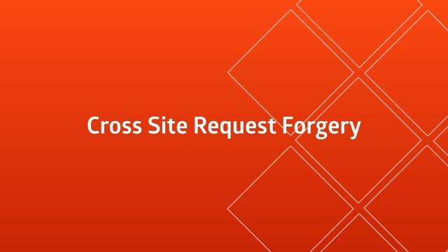 Cross Site Request Forgery
