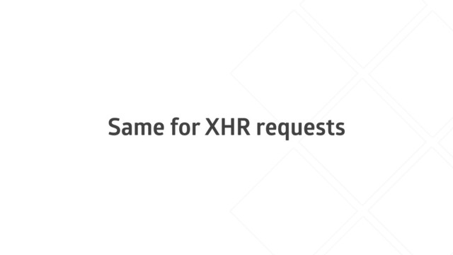 Same for XHR requests
