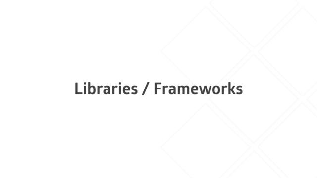 Libraries / Frameworks
