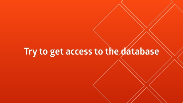 Try to get access to the database
