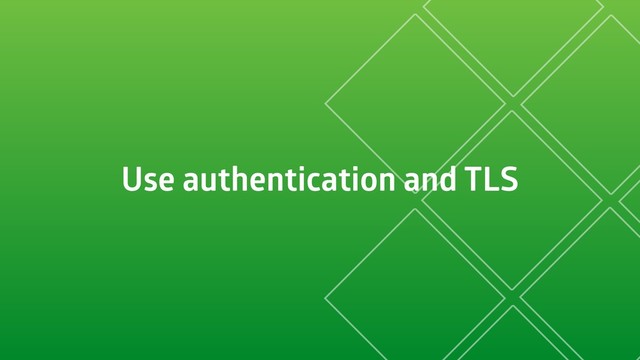 Use authentication and TLS
