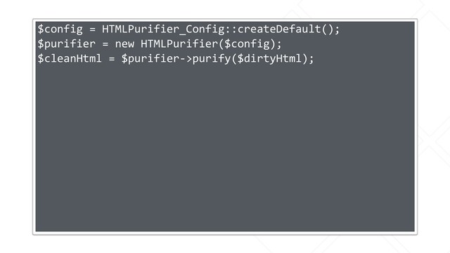 $config = HTMLPurifier_Config::createDefault();
$purifier = new HTMLPurifier($config);
$cleanHtml = $purifier->purify($dirtyHtml);
