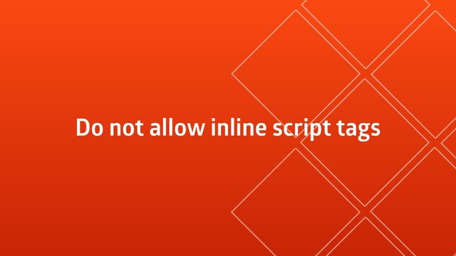 Do not allow inline script tags
