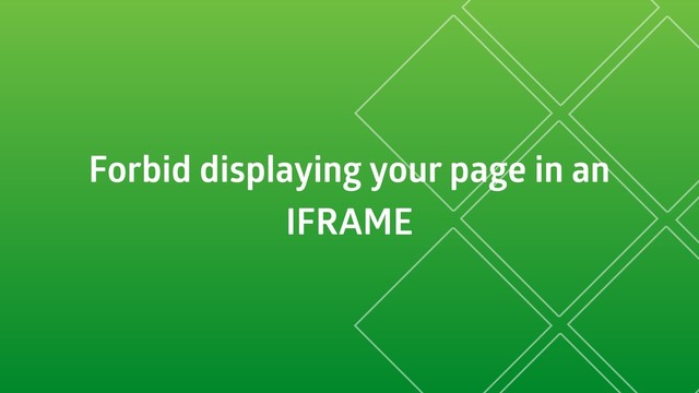 Forbid displaying your page in an
IFRAME
