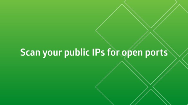 Scan your public IPs for open ports
