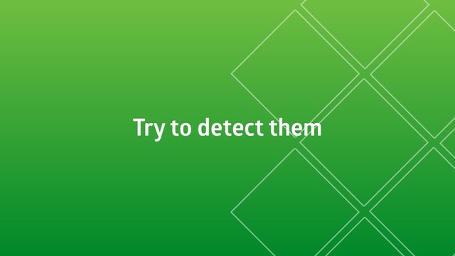 Try to detect them
