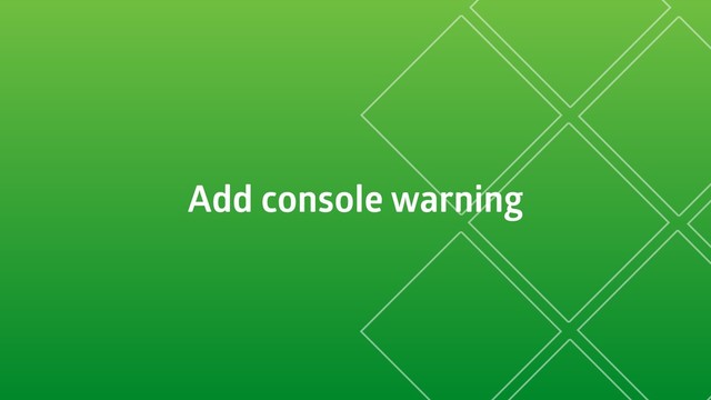 Add console warning
