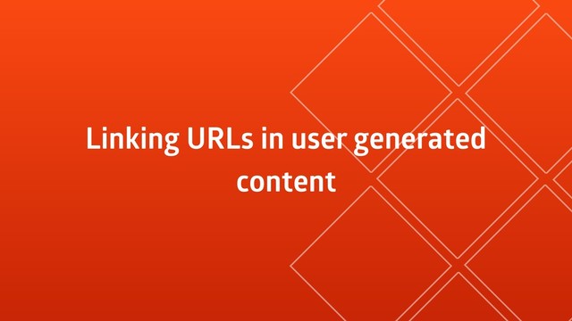 Linking URLs in user generated
content

