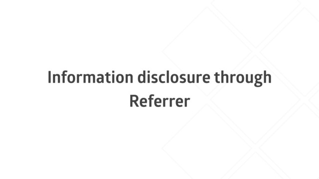 Information disclosure through
Referrer
