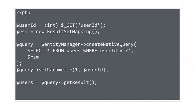 createNativeQuery(
'SELECT * FROM users WHERE userId = ?',
$rsm
);
$query->setParameter(1, $userId);
$users = $query->getResult();
