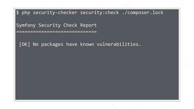 $ php security-checker security:check ./composer.lock
Symfony Security Check Report
=============================
[OK] No packages have known vulnerabilities.
