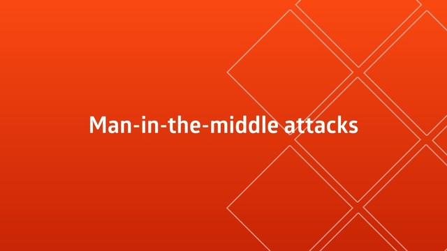 Man-in-the-middle attacks
