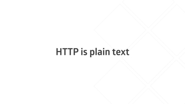 HTTP is plain text
